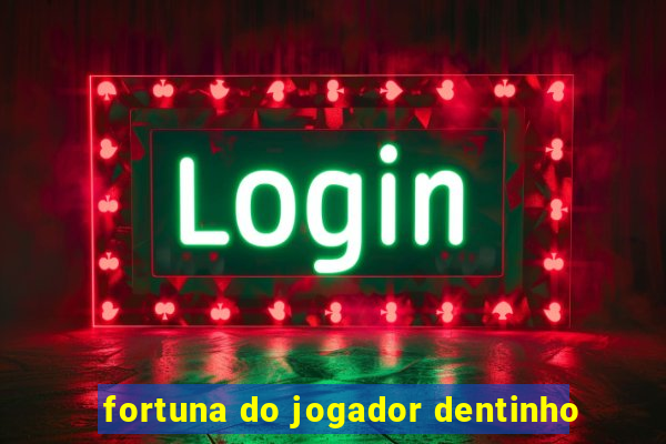 fortuna do jogador dentinho